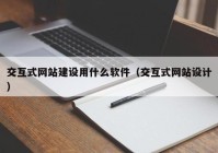 交互式网站建设用什么软件（交互式网站设计）