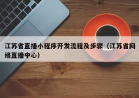 江苏省直播小程序开发流程及步骤（江苏省网络直播中心）