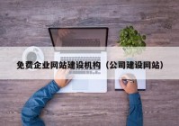 免费企业网站建设机构（公司建设网站）