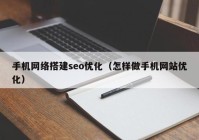 手机网络搭建seo优化（怎样做手机网站优化）