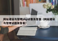 网站建设与管理php试卷及答案（网站建设与管理试题及答案）