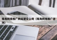 珠海网络推广网站建设公司（珠海网络推广咨询）