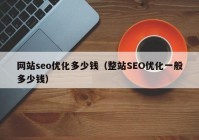 网站seo优化多少钱（整站SEO优化一般多少钱）