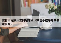 微信小程序开发网站建设（微信小程序开发要建网站）