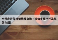 小程序开发框架教程交流（微信小程序开发框架介绍）