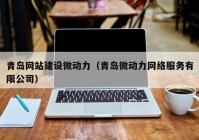 青岛网站建设微动力（青岛微动力网络服务有限公司）