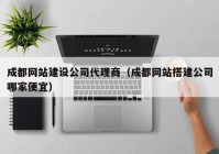 成都网站建设公司代理商（成都网站搭建公司哪家便宜）