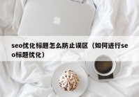 seo优化标题怎么防止误区（如何进行seo标题优化）