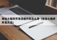 微信小程序开发流程代码怎么弄（微信小程序开发方法）