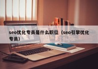 seo优化专员是什么职位（seo引擎优化专员）