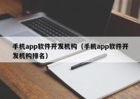 手机app软件开发机构（手机app软件开发机构排名）