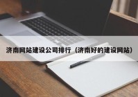 济南网站建设公司排行（济南好的建设网站）